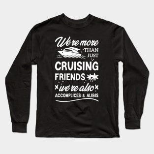 We're More Than Just Cruising Friends We're Also Accomplices And Alibis Long Sleeve T-Shirt